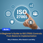 A Beginner’s Guide to ISO 27001 Controls: From Basics to Implementation